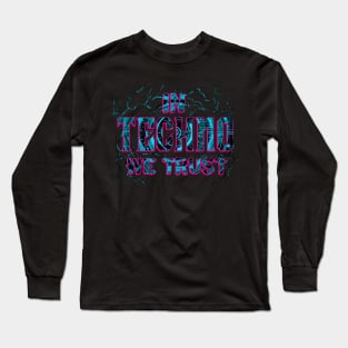 In Techno We Trust Long Sleeve T-Shirt